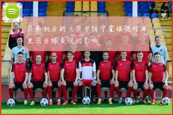 贝弗利分析戈贝尔防守霍福德对库里三分球表现的影响
