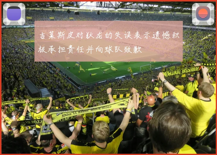吉莱斯皮对狄龙的失误表示遗憾积极承担责任并向球队致歉