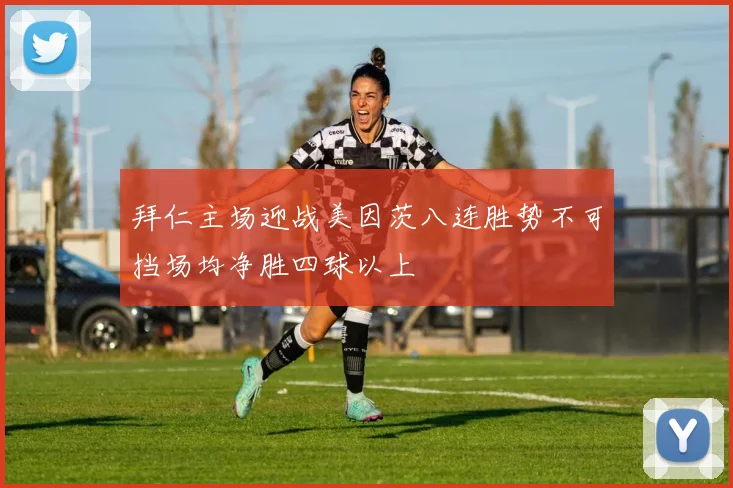 拜仁主场迎战美因茨八连胜势不可挡场均净胜四球以上